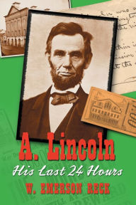 Title: A. Lincoln: His Last 24 Hours, Author: W. Emerson Reck