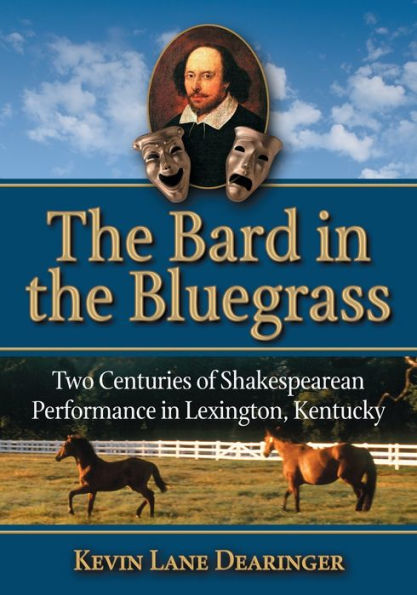 The Bard in the Bluegrass: Two Centuries of Shakespearean Performance in Lexington, Kentucky