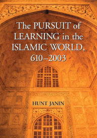 Title: The Pursuit of Learning in the Islamic World, 610-2003, Author: Hunt Janin