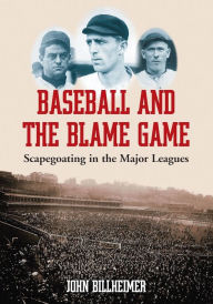 Title: Baseball and the Blame Game: Scapegoating in the Major Leagues, Author: John Billheimer