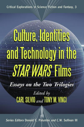 culture identities and technology in the star wars films essays on culture identities and technology in the star wars films essays on the two trilogies