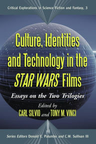 Title: Culture, Identities and Technology in the Star Wars Films: Essays on the Two Trilogies, Author: Carl Silvio