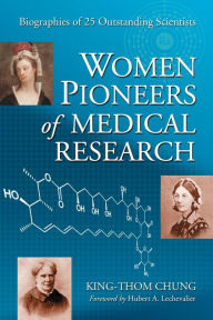 Title: Women Pioneers of Medical Research: Biographies of 25 Outstanding Scientists, Author: King-Thom Chung