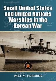 Title: Small United States and United Nations Warships in the Korean War, Author: Paul M. Edwards