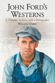 Title: John Ford's Westerns: A Thematic Analysis, with a Filmography, Author: William Darby