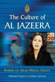 Title: The Culture of Al Jazeera: Inside an Arab Media Giant, Author: Mohamed Zayani