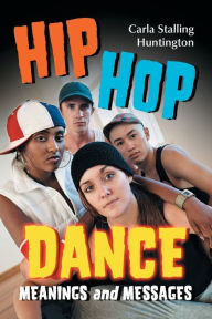 Title: Hip Hop Dance: Meanings and Messages, Author: Carla Stalling Huntington