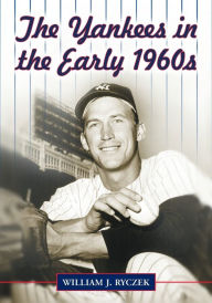 Title: The Yankees in the Early 1960s, Author: William J. Ryczek