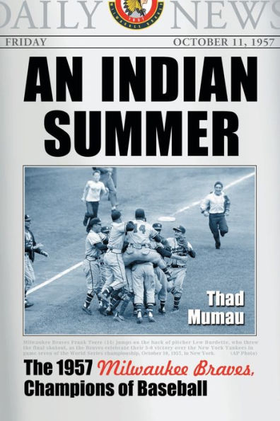 An Indian Summer: The 1957 Milwaukee Braves, Champions of Baseball
