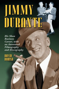 Title: Jimmy Durante: His Show Business Career, with an Annotated Filmography and Discography, Author: David Bakish