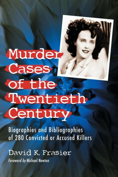 Murder Cases of the Twentieth Century: Biographies and Bibliographies of 280 Convicted or Accused Killers