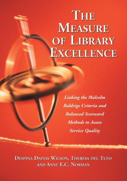 The Measure of Library Excellence: Linking the Malcolm Baldrige Criteria and Balanced Scorecard Methods to Assess Service Quality