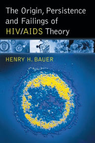 Title: The Origin, Persistence and Failings of HIV/AIDS Theory, Author: Henry H. Bauer