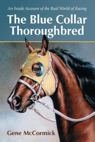 Title: The Blue Collar Thoroughbred: An Inside Account of the Real World of Racing, Author: Gene McCormick