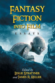 Title: Fantasy Fiction into Film: Essays, Author: Leslie Stratyner