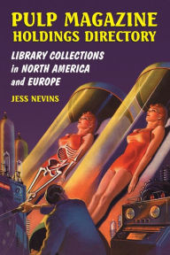 Title: Pulp Magazine Holdings Directory: Library Collections in North America and Europe, Author: Jess Nevins