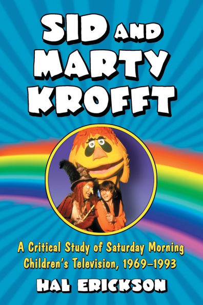 Sid and Marty Krofft: A Critical Study of Saturday Morning Children's Television, 1969-1993