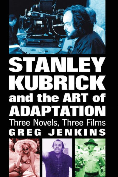 Stanley Kubrick and the Art of Adaptation: Three Novels, Films