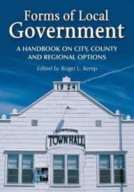Title: Forms of Local Government: A Handbook on City, County and Regional Options, Author: Roger L. Kemp