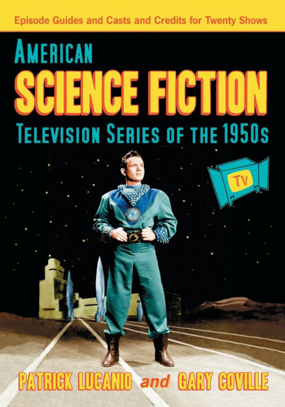 American Science Fiction Television Series of the 1950s: Episode Guides and Casts and Credits for Twenty Shows