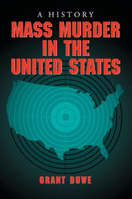 Title: Mass Murder in the United States: A History, Author: Grant Duwe