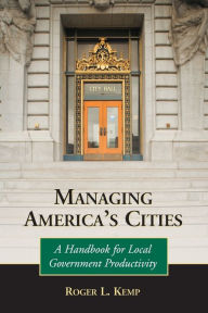 Title: Managing America's Cities: A Handbook for Local Government Productivity, Author: Roger L. Kemp