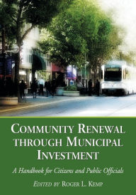 Title: Community Renewal through Municipal Investment: A Handbook for Citizens and Public Officials, Author: Roger L. Kemp