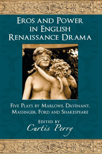 Eros and Power in English Renaissance Drama: Five Plays by Marlowe, Davenant, Massinger, Ford and Shakespeare / Edition 1