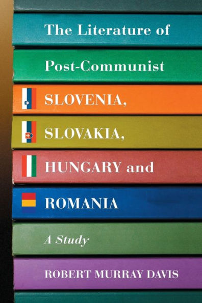 The Literature of Post-Communist Slovenia, Slovakia, Hungary and Romania: A Study