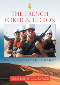 Title: The French Foreign Legion: An Illustrated History, Author: Jean-Denis G.G. Lepage