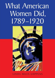 Title: What American Women Did, 1789-1920: A Year-by-Year Reference, Author: Linda Miles Coppens