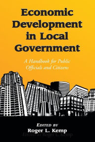 Title: Economic Development in Local Government: A Handbook for Public Officials and Citizens, Author: Roger L. Kemp