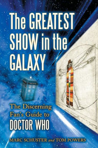 Title: The Greatest Show in the Galaxy: The Discerning Fan's Guide to Doctor Who, Author: Marc Schuster