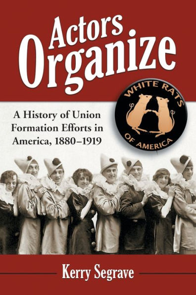 Actors Organize: A History of Union Formation Efforts in America, 1880-1919