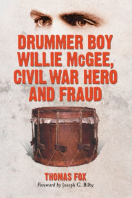 Title: Drummer Boy Willie McGee, Civil War Hero and Fraud, Author: Thomas Fox