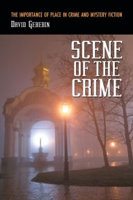 Title: Scene of the Crime: The Importance of Place in Crime and Mystery Fiction, Author: David Geherin