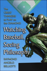 Title: Watching Baseball, Seeing Philosophy: The Great Thinkers at Play on the Diamond, Author: Raymond Angelo Belliotti