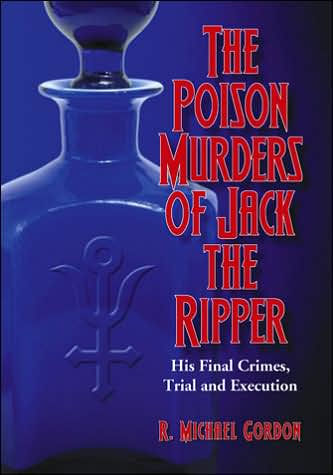 The Poison Murders of Jack the Ripper: His Final Crimes, Trial and Execution