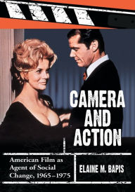 Title: Camera and Action: American Film as Agent of Social Change, 1965-1975, Author: Elaine M. Bapis