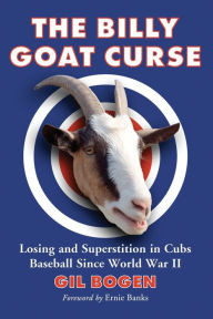 Title: The Billy Goat Curse: Losing and Superstition in Cubs Baseball Since World War II, Author: Gil Bogen