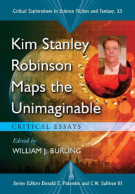 Title: Kim Stanley Robinson Maps the Unimaginable: Critical Essays, Author: William J. Burling