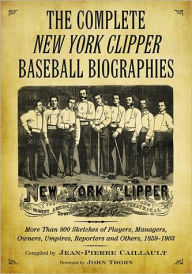 Title: The Complete New York Clipper Baseball Biographies: More Than 800 Sketches of Players, Managers, Owners, Umpires, Reporters and Others, 1859-1903 (2 Volume Set), Author: Jean-Pierre Caillault