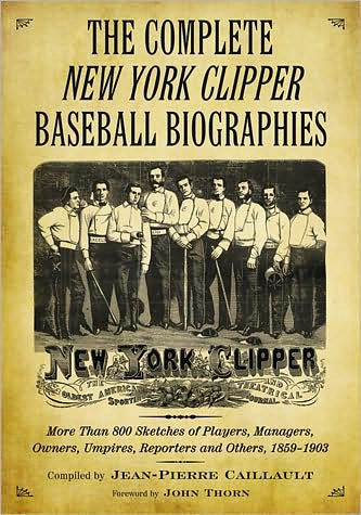 The Complete New York Clipper Baseball Biographies: More Than 800 Sketches of Players, Managers, Owners, Umpires, Reporters and Others, 1859-1903 (2 Volume Set)