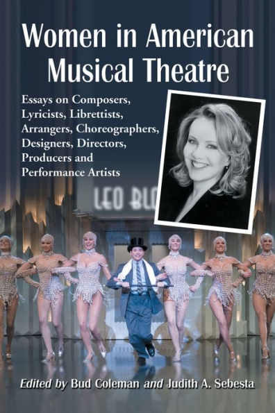 Women American Musical Theatre: Essays on Composers, Lyricists, Librettists, Arrangers, Choreographers, Designers, Directors, Producers and Performance Artists