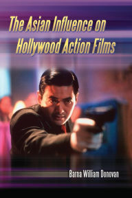 Title: The Asian Influence on Hollywood Action Films, Author: Barna William Donovan