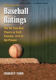 Title: Baseball Ratings: The All-Time Best Players at Each Position, 1876 to the Present, 3d ed., Author: Charles F. Faber