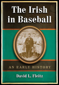 Title: The Irish in Baseball: An Early History, Author: David L. Fleitz