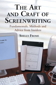 Title: The Art and Craft of Screenwriting: Fundamentals, Methods and Advice from Insiders, Author: Shelly Frome