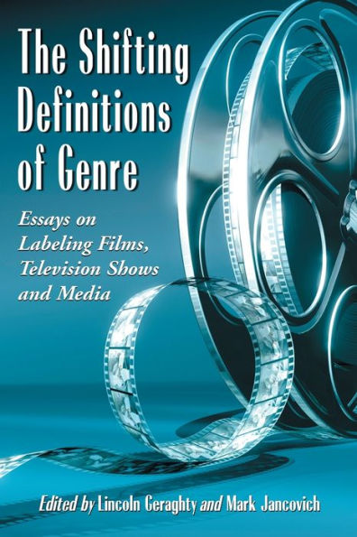 The Shifting Definitions of Genre: Essays on Labeling Films, Television Shows and Media