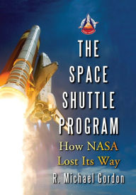 Title: The Space Shuttle Program: How NASA Lost Its Way, Author: R. Michael Gordon